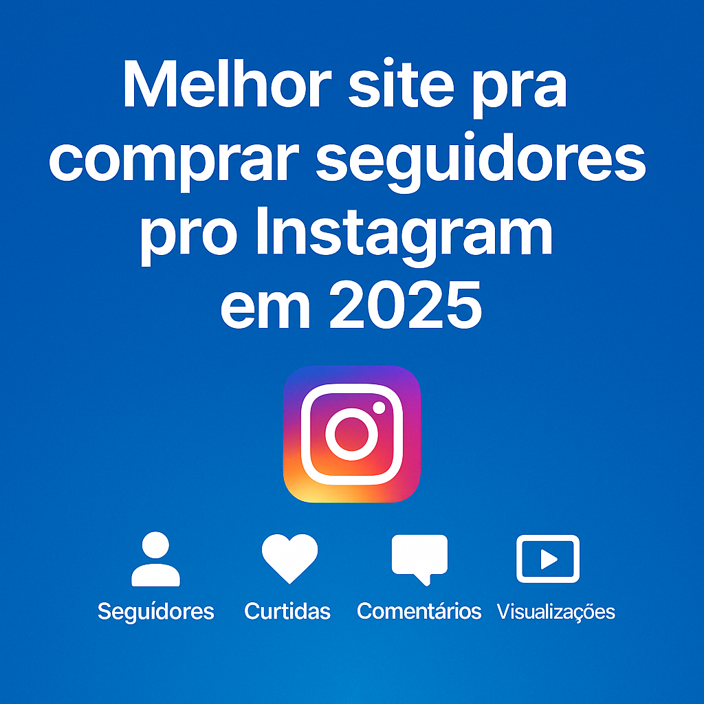 Melhor site pra comprar seguidores pro Instagram em 2025