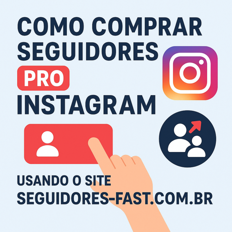 Como comprar seguidores pro Instagram usando o site seguidores-fast.com.br (com estratégia, segurança e boas práticas)
