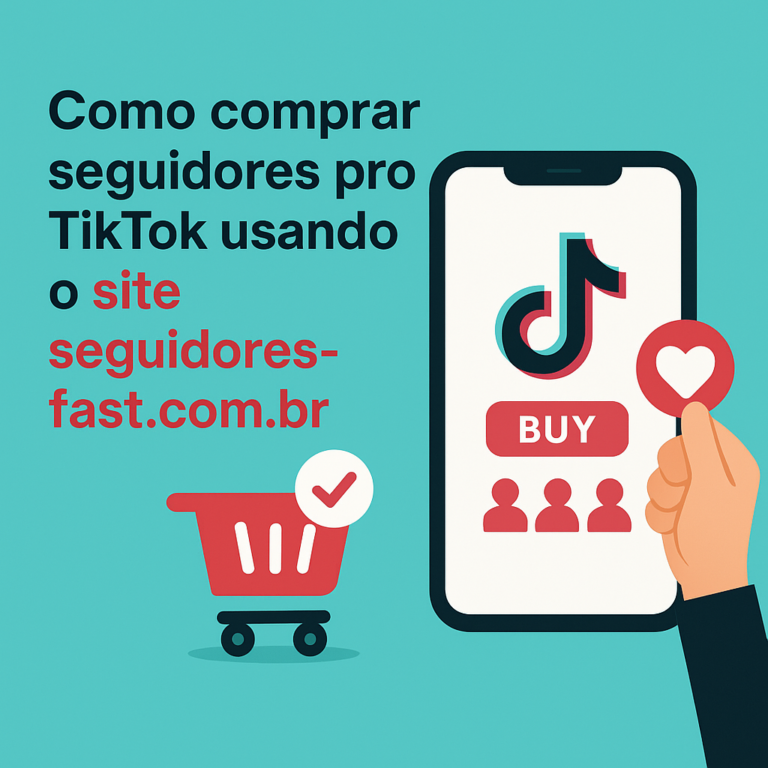 Como comprar seguidores pro TikTok usando o site seguidores-fast.com.br: guia completo, dicas de segurança e boas práticas