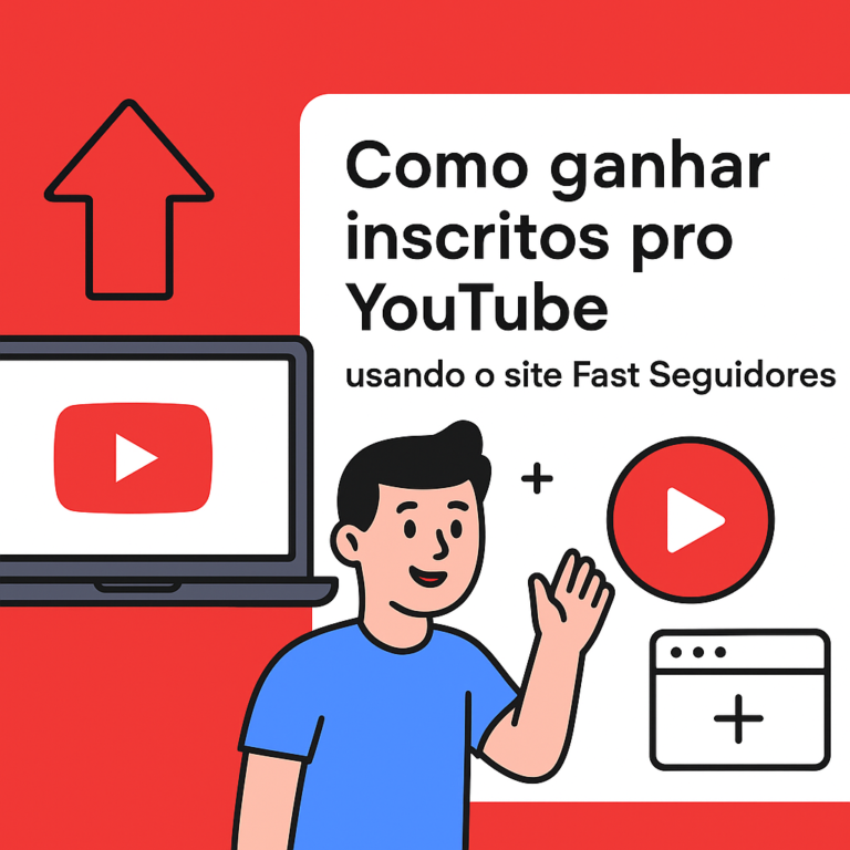 Como comprar inscritos no YouTube usando o site seguidores-fast.com.br: guia prático, cuidados e estratégias para crescer com segurança