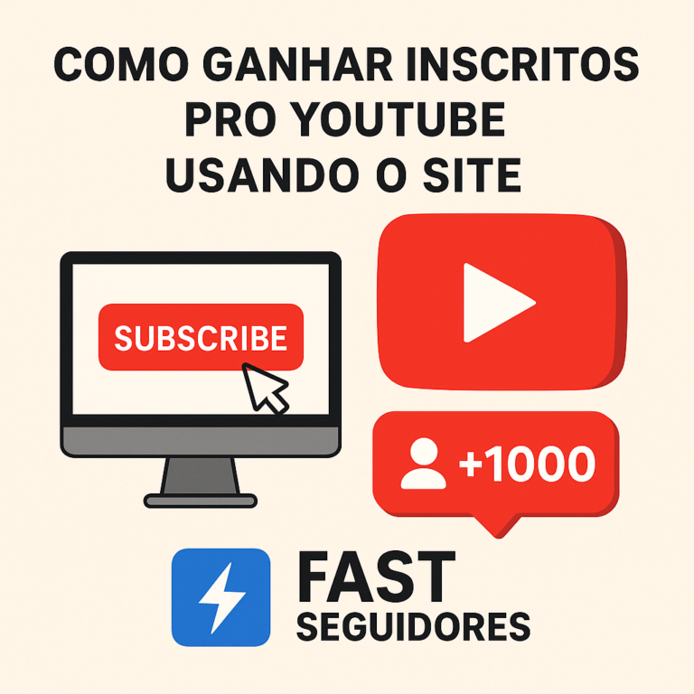 Como comprar inscritos pro YouTube usando o site seguidores-fast.com.br: guia completo para crescer com estratégia