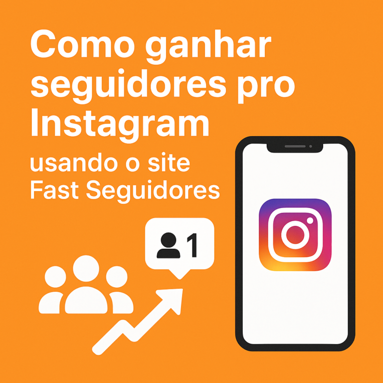 Como comprar seguidores pro Instagram usando o site seguidores-fast.com.br: guia completo, dicas de segurança e boas práticas