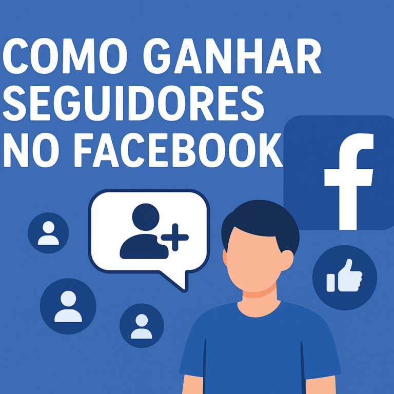 Como ganhar seguidores no Facebook: estratégias práticas, criativas e sustentáveis para crescer de verdade