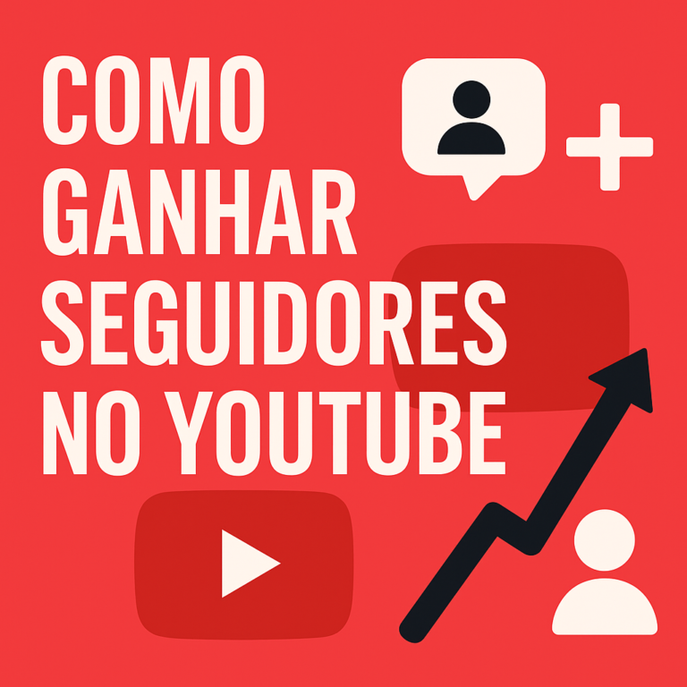 Como ganhar seguidores no YouTube: estratégias práticas para crescer com consistência e conquistar o público