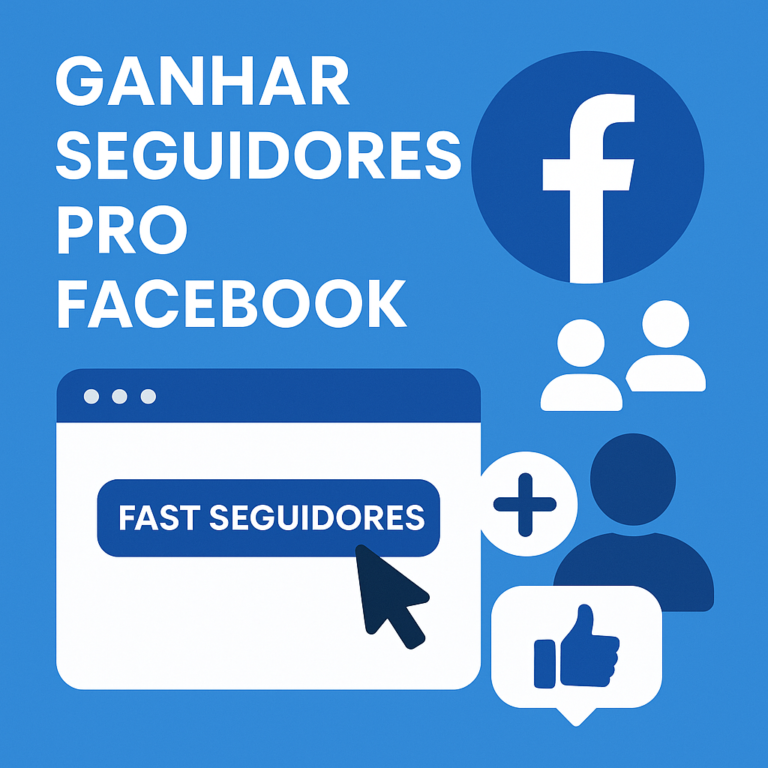 Comprar seguidores pro Facebook usando o site seguidores-fast.com.br: guia completo, riscos e boas práticas para crescer com segurança