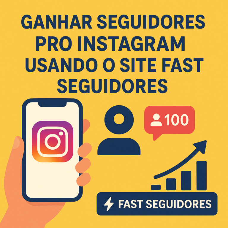 Comprar seguidores pro Instagram usando o site seguidores-fast.com.br: guia completo, dicas e cuidados para crescer com segurança
