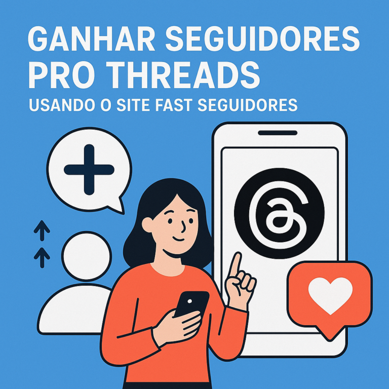 Comprar seguidores pro Threads usando o site seguidores-fast.com.br: guia completo e dicas para crescer com segurança