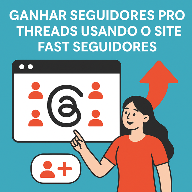 Comprar seguidores pro Threads usando o site seguidores-fast.com.br: guia completo e dicas para crescer com segurança