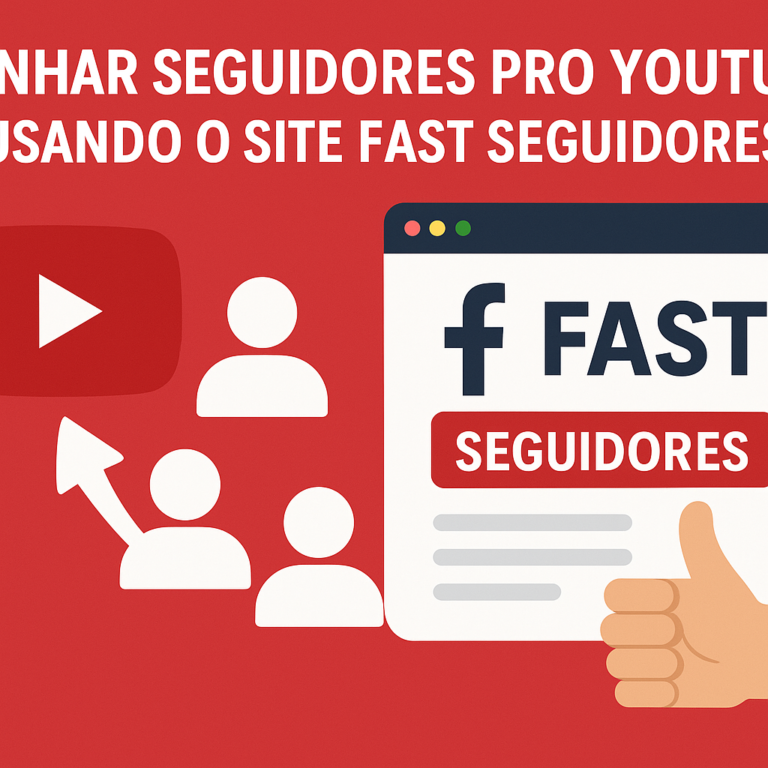 Comprar seguidores pro YouTube usando o site seguidores-fast.com.br: como aumentar alcance com estratégia, segurança e boas práticas
