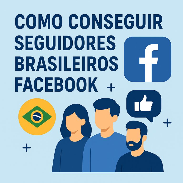 Como Conseguir Seguidores Brasileiros no Facebook: Guia Completo para Crescer com Estratégia