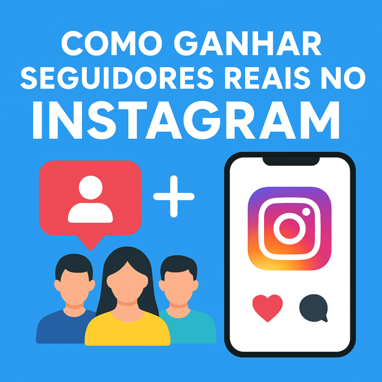 Como Ganhar Seguidores Reais no Instagram: Estratégias Práticas para Crescer com Qualidade
