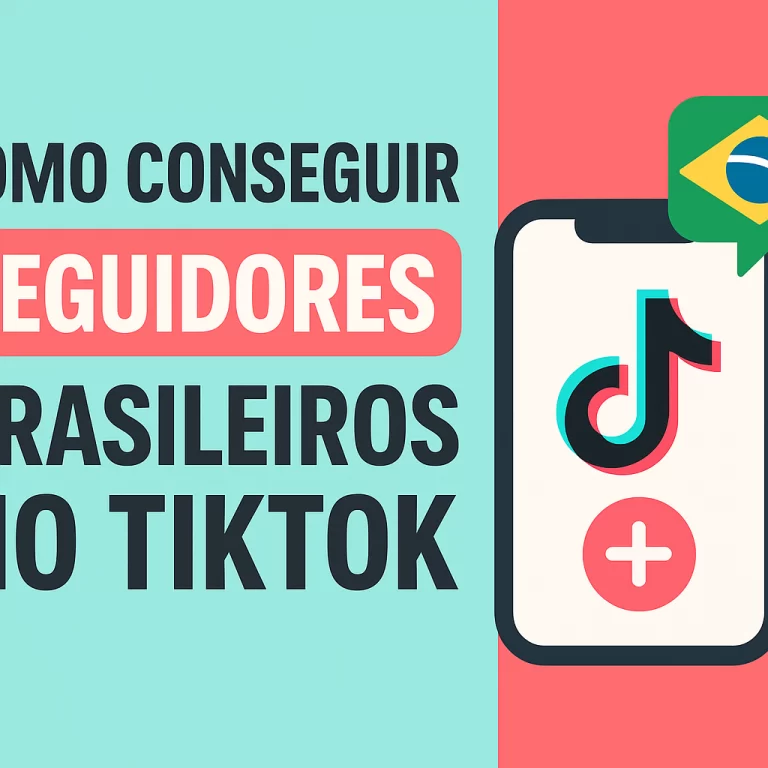 Como conseguir seguidores brasileiros no TikTok: estratégias práticas para crescer com conteúdo que viraliza no Brasil