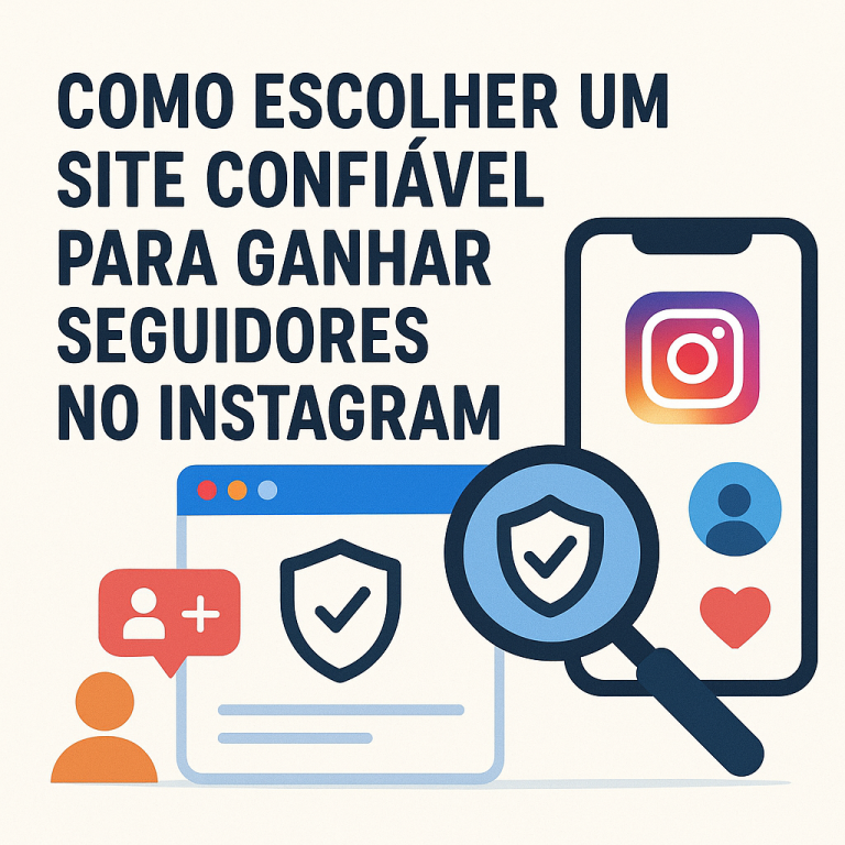 Como Escolher um Site Confiável para Comprar Seguidores no Instagram (Guia Completo para Fazer Negócios com Segurança)